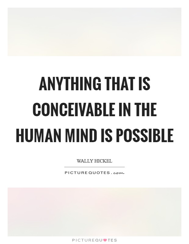 Anything that is conceivable in the human mind is possible Picture Quote #1