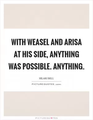 With Weasel and Arisa at his side, anything was possible. Anything Picture Quote #1