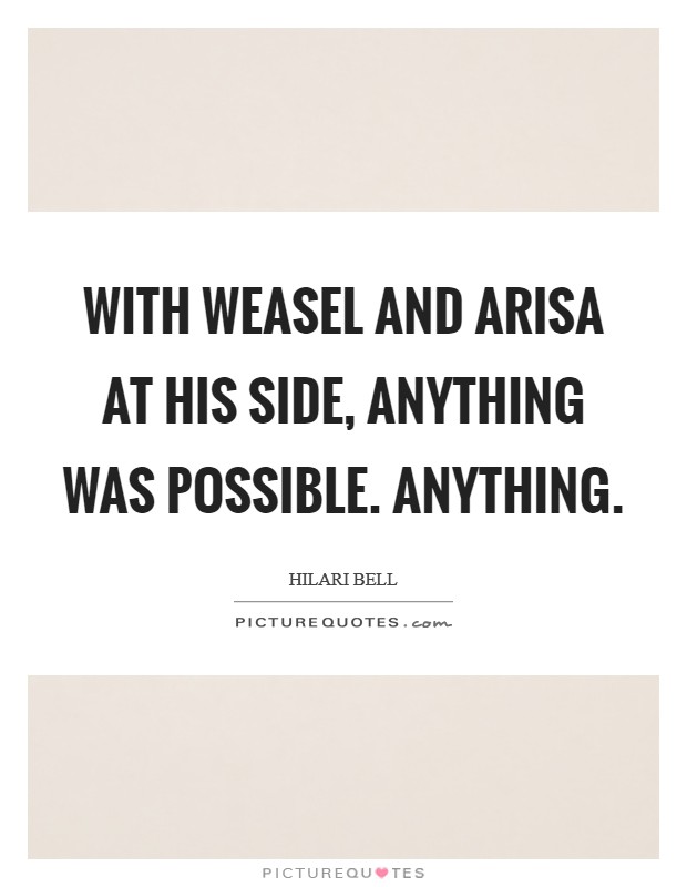 With Weasel and Arisa at his side, anything was possible. Anything. Picture Quote #1