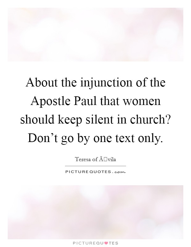 About the injunction of the Apostle Paul that women should keep silent in church? Don't go by one text only. Picture Quote #1