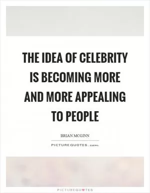The idea of celebrity is becoming more and more appealing to people Picture Quote #1