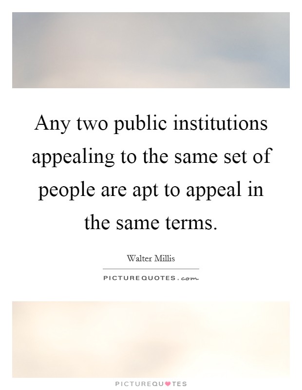 Any two public institutions appealing to the same set of people are apt to appeal in the same terms. Picture Quote #1