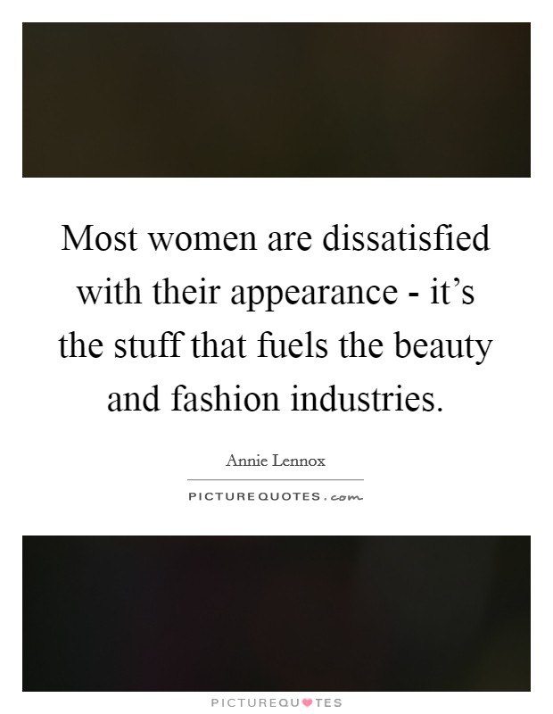 Most women are dissatisfied with their appearance - it's the stuff that fuels the beauty and fashion industries. Picture Quote #1