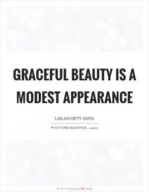 Graceful beauty is a modest appearance Picture Quote #1