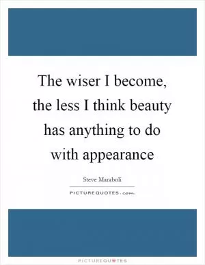 The wiser I become, the less I think beauty has anything to do with appearance Picture Quote #1