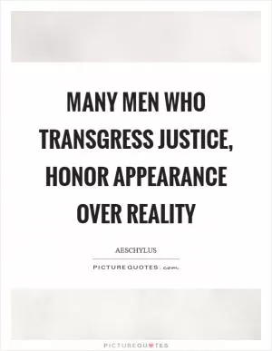 Many men who transgress justice, honor appearance over reality Picture Quote #1