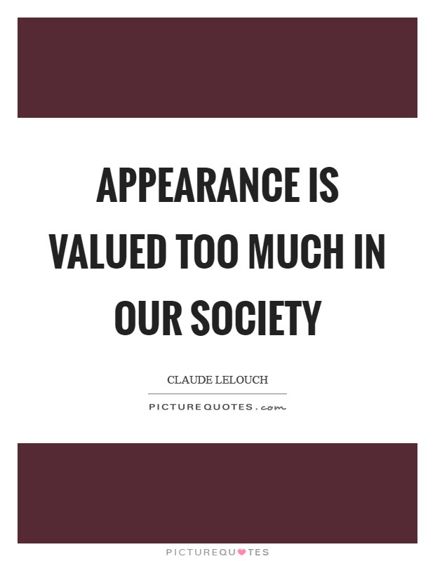 Appearance is valued too much in our society Picture Quote #1