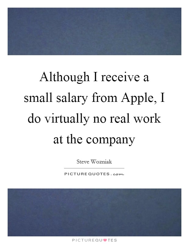 Although I receive a small salary from Apple, I do virtually no real work at the company Picture Quote #1