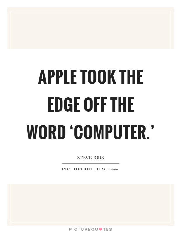 Apple took the edge off the word ‘computer.' Picture Quote #1