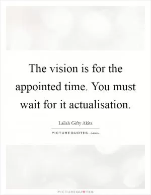 The vision is for the appointed time. You must wait for it actualisation Picture Quote #1