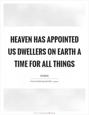 Heaven has appointed us dwellers on earth a time for all things Picture Quote #1