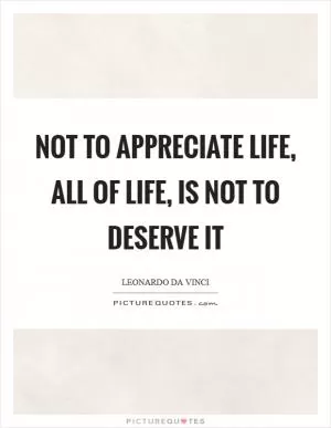Not to appreciate life, all of life, is not to deserve it Picture Quote #1