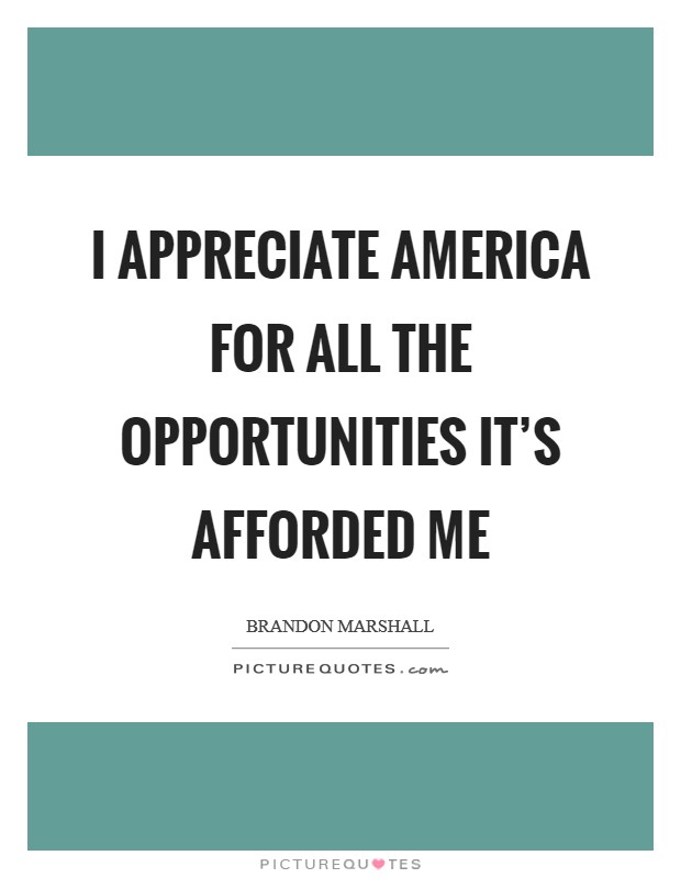 I appreciate America for all the opportunities it's afforded me Picture Quote #1