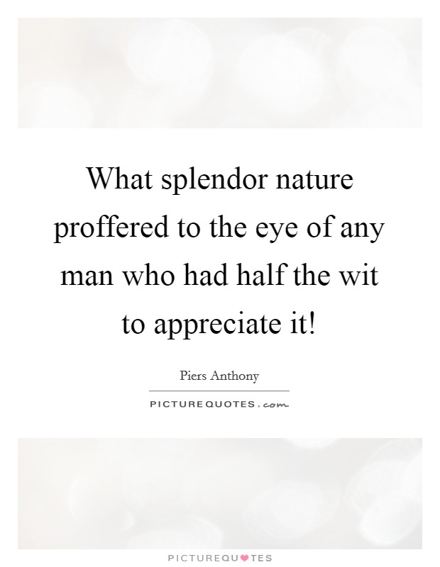 What splendor nature proffered to the eye of any man who had half the wit to appreciate it! Picture Quote #1