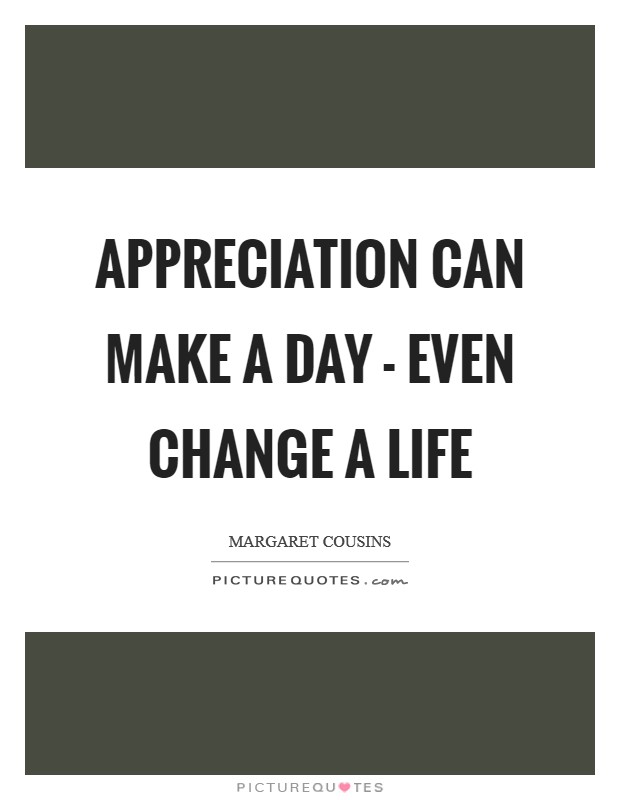 Appreciation can make a day - even change a life Picture Quote #1