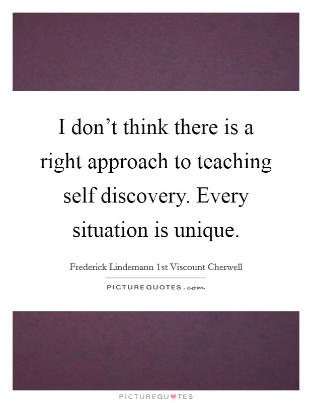 I don't think there is a right approach to teaching self discovery. Every situation is unique. Picture Quote #1