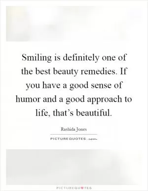 Smiling is definitely one of the best beauty remedies. If you have a good sense of humor and a good approach to life, that’s beautiful Picture Quote #1