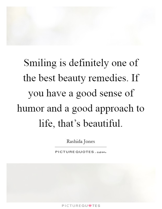 Smiling is definitely one of the best beauty remedies. If you have a good sense of humor and a good approach to life, that's beautiful. Picture Quote #1