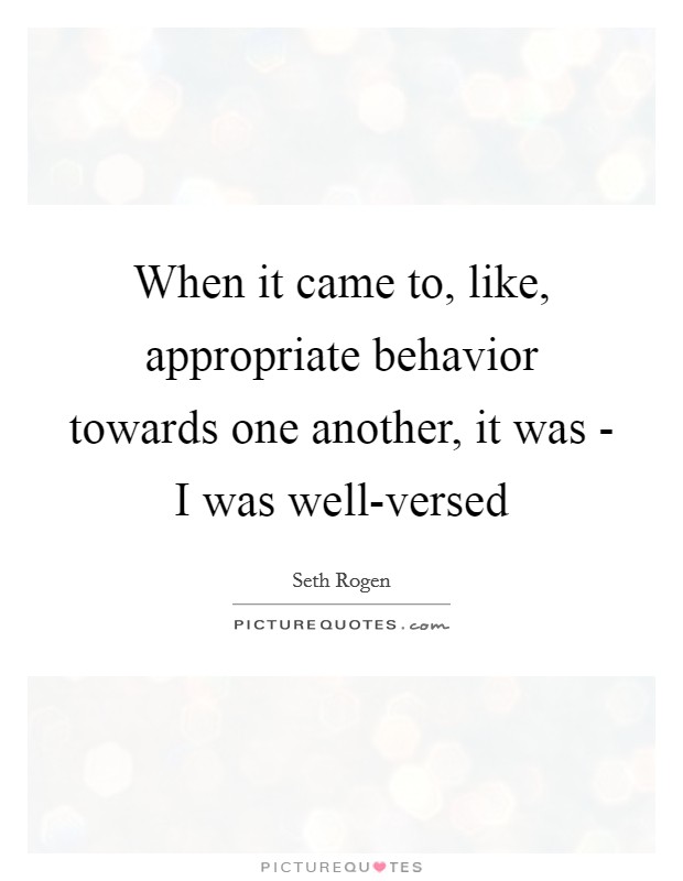 When it came to, like, appropriate behavior towards one another, it was - I was well-versed Picture Quote #1