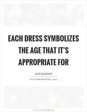 Each dress symbolizes the age that it’s appropriate for Picture Quote #1