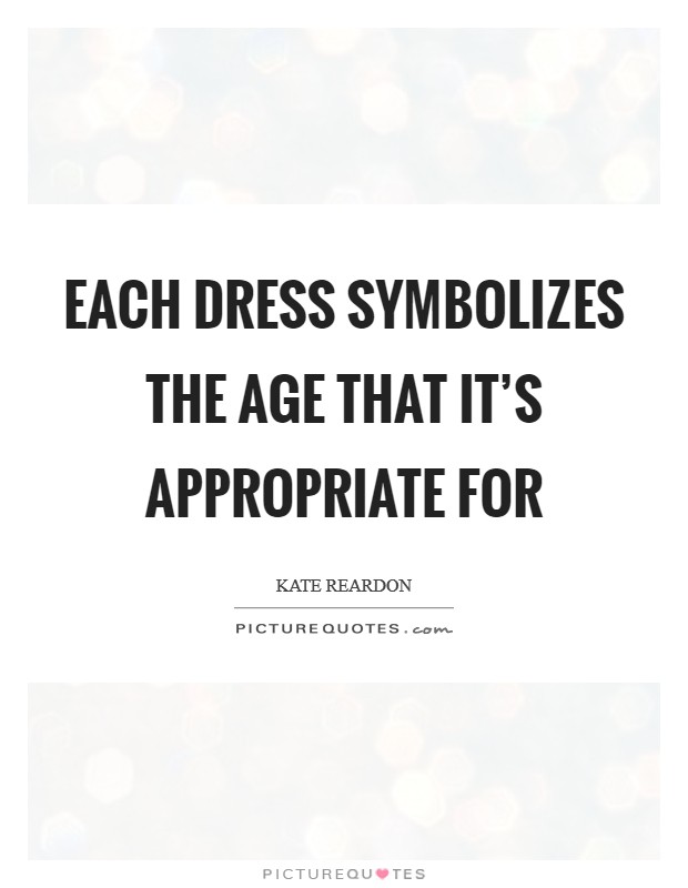 Each dress symbolizes the age that it's appropriate for Picture Quote #1