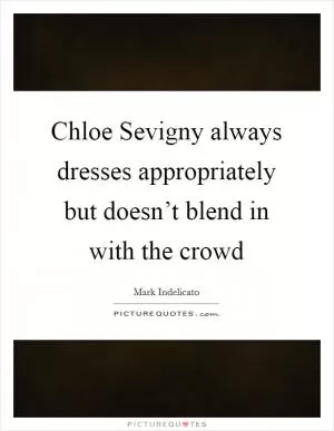 Chloe Sevigny always dresses appropriately but doesn’t blend in with the crowd Picture Quote #1