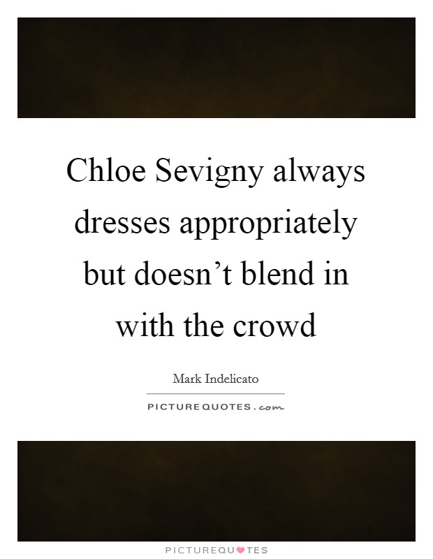 Chloe Sevigny always dresses appropriately but doesn't blend in with the crowd Picture Quote #1