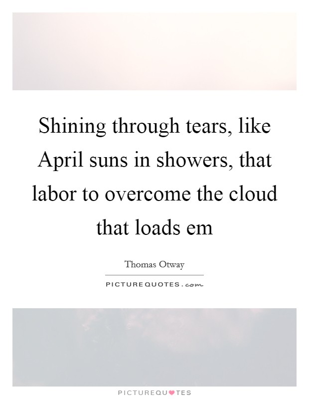 Shining through tears, like April suns in showers, that labor to overcome the cloud that loads em Picture Quote #1