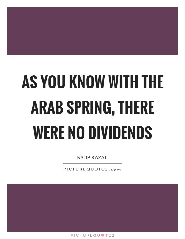 As you know with the Arab Spring, there were no dividends Picture Quote #1