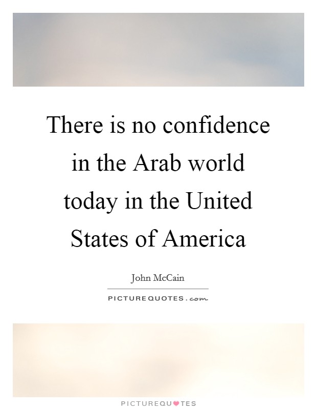 There is no confidence in the Arab world today in the United States of America Picture Quote #1