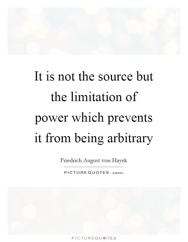 It is not the source but the limitation of power which prevents it from being arbitrary Picture Quote #1