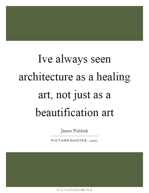 Ive always seen architecture as a healing art, not just as a beautification art Picture Quote #1