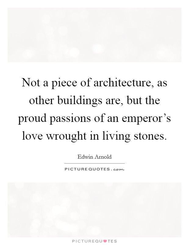 Not a piece of architecture, as other buildings are, but the proud passions of an emperor's love wrought in living stones. Picture Quote #1
