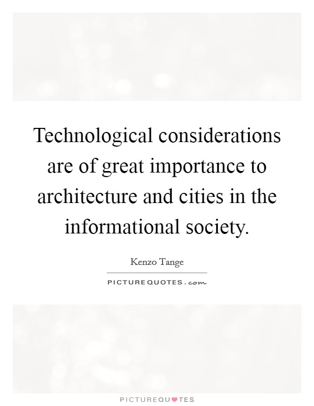 Technological considerations are of great importance to architecture and cities in the informational society. Picture Quote #1