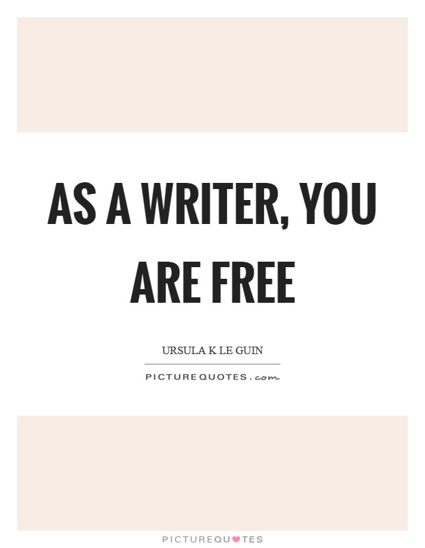As a writer, you are free Picture Quote #1