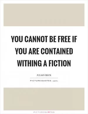 You cannot be free if you are contained withing a fiction Picture Quote #1