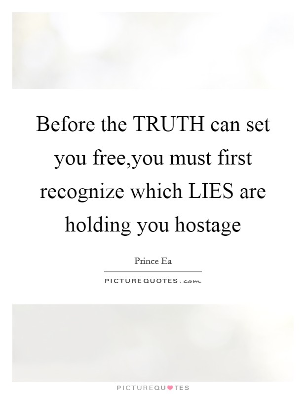 Before the TRUTH can set you free,you must first recognize which LIES are holding you hostage Picture Quote #1