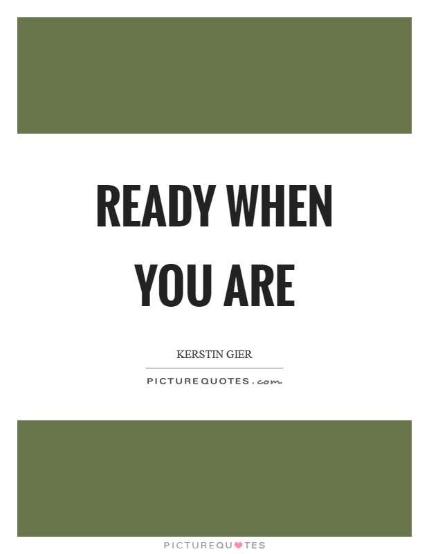 Ready when you are Picture Quote #1