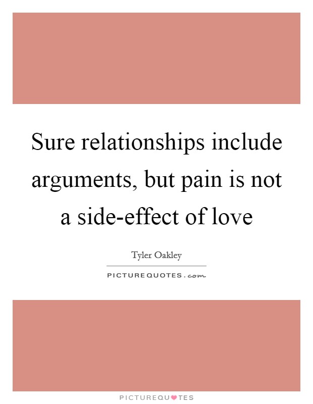 Sure relationships include arguments, but pain is not a side-effect of love Picture Quote #1