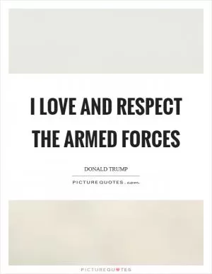 I love and respect the Armed Forces Picture Quote #1
