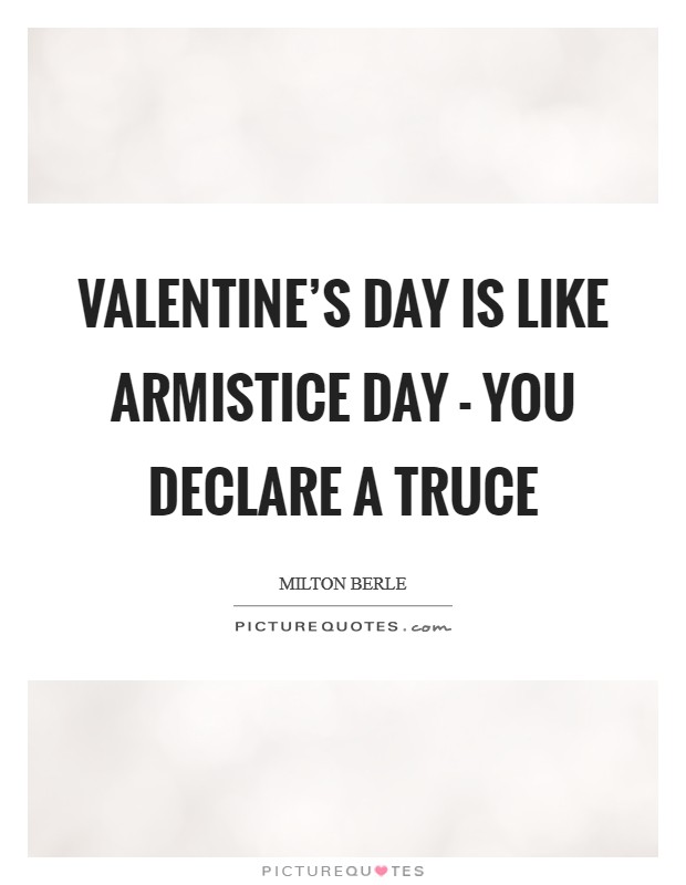 Valentine's Day is like Armistice Day - you declare a truce Picture Quote #1