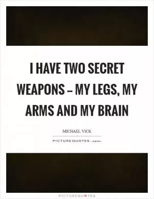 I have two secret weapons -- my legs, my arms and my brain Picture Quote #1