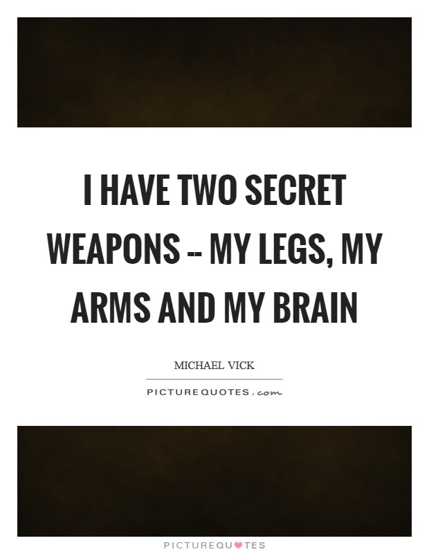 I have two secret weapons -- my legs, my arms and my brain Picture Quote #1