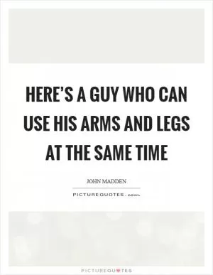 Here’s a guy who can use his arms and legs at the same time Picture Quote #1