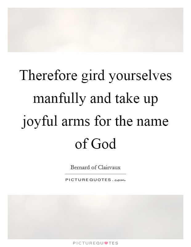 Therefore gird yourselves manfully and take up joyful arms for the name of God Picture Quote #1