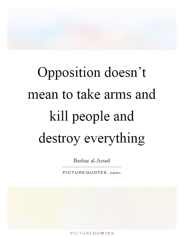 Opposition doesn't mean to take arms and kill people and destroy everything Picture Quote #1