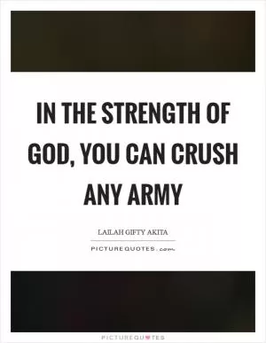 In the strength of God, you can crush any army Picture Quote #1