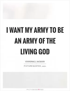 I want my army to be an army of the living God Picture Quote #1