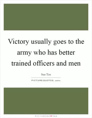 Victory usually goes to the army who has better trained officers and men Picture Quote #1