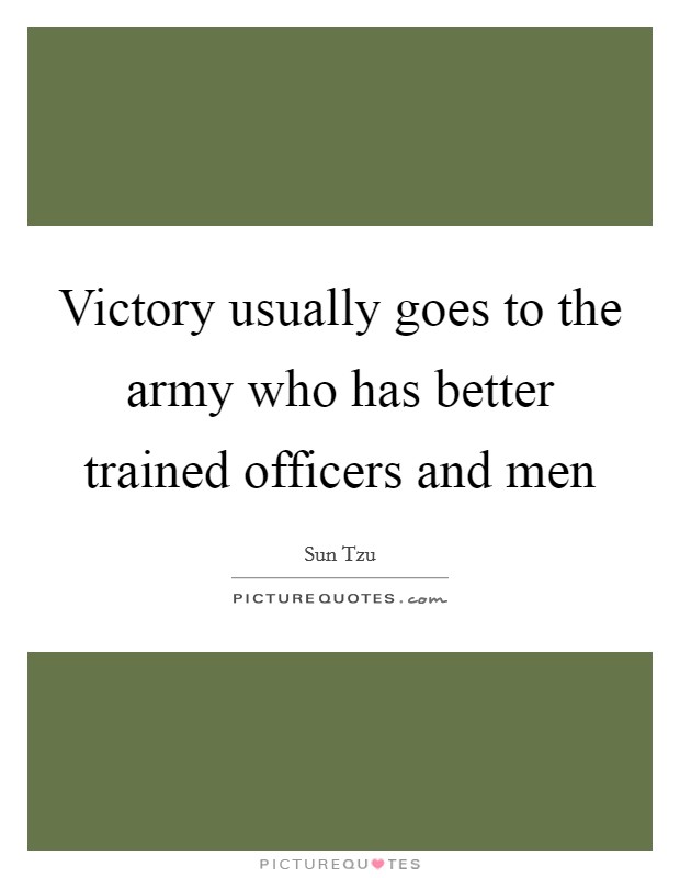 Victory usually goes to the army who has better trained officers and men Picture Quote #1